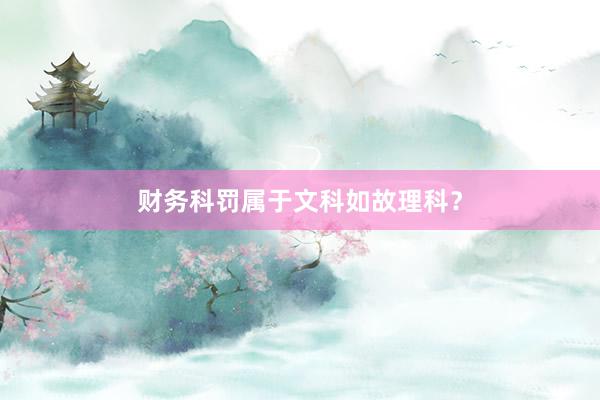 财务科罚属于文科如故理科？